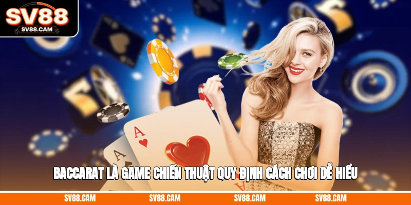Baccarat là game chiến thuật quy định cách chơi dễ hiểu casino SV88