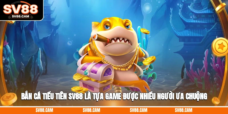 Bắn cá tiểu tiên SV88 là tựa game được nhiều người ưa chuộng Bắn cá SV88