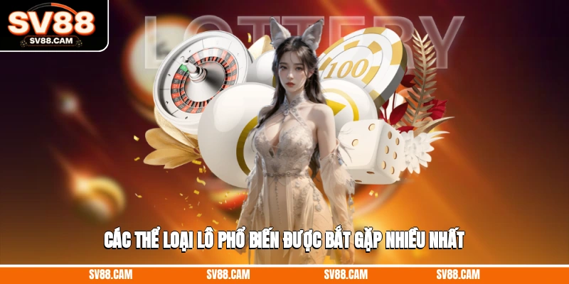 Các thể loại lô phổ biến được bắt gặp nhiều nhất cách tính điểm lô miền bắc