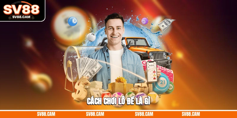 Cách chơi lô đề là gì Cách chơi lô đề