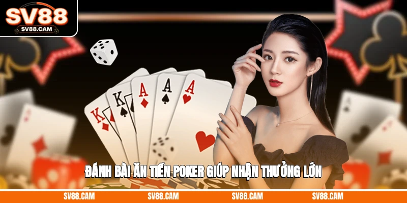 Đánh bài ăn tiền Poker giúp nhận thưởng lớn Đánh bài ăn tiền