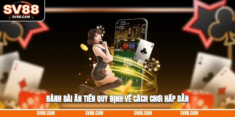 Đánh bài ăn tiền quy định về cách chơi hấp dẫn Đánh bài ăn tiền