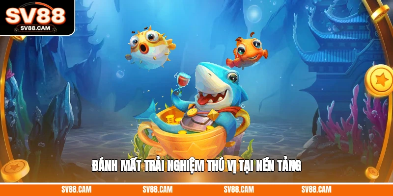 Đánh mất trải nghiệm thú vị tại nền tảng hack tiền bắn cá
