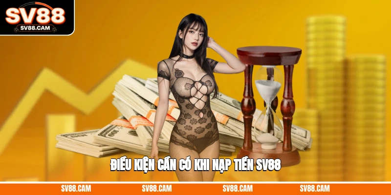 Điều kiện cần có khi nạp tiền SV88 nạp tiền SV88