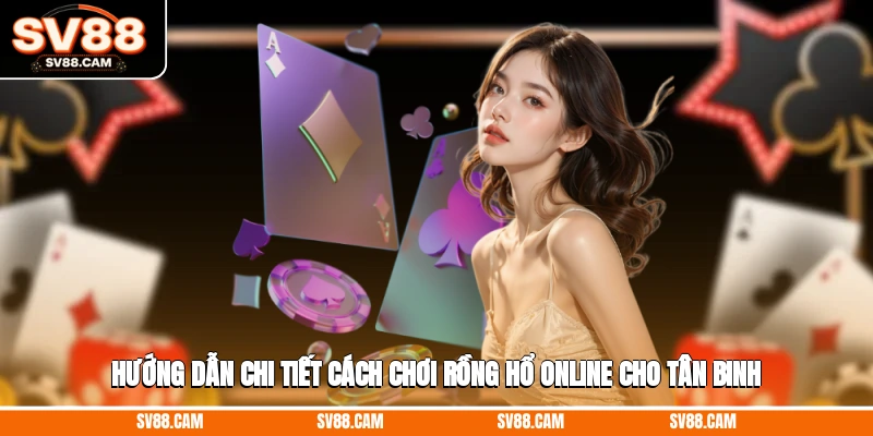 Hướng dẫn chi tiết cách chơi Rồng Hổ online cho tân binh Rồng Hổ online
