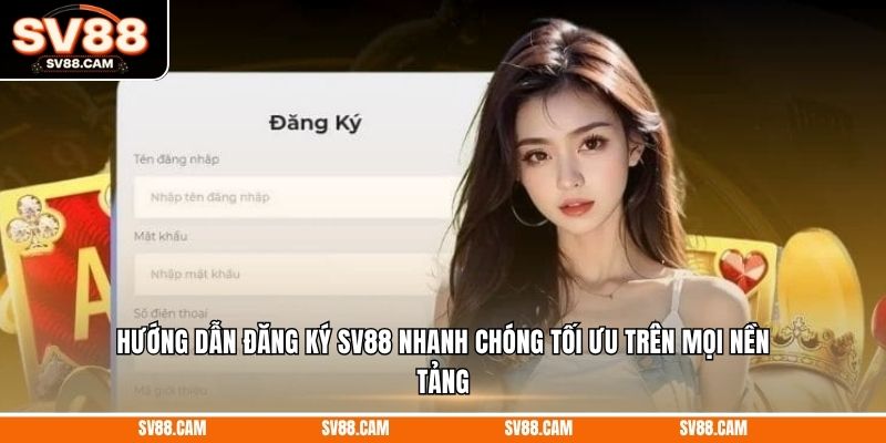 Hướng dẫn đăng ký SV88 nhanh chóng tối ưu trên mọi nền tảng Đăng Ký sv88