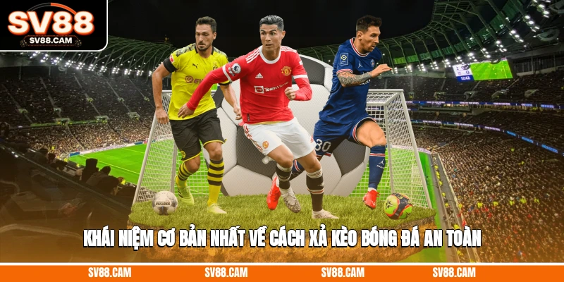 Khái niệm cơ bản nhất về cách xả kèo bóng đá an toàn cách xả kèo bóng đá