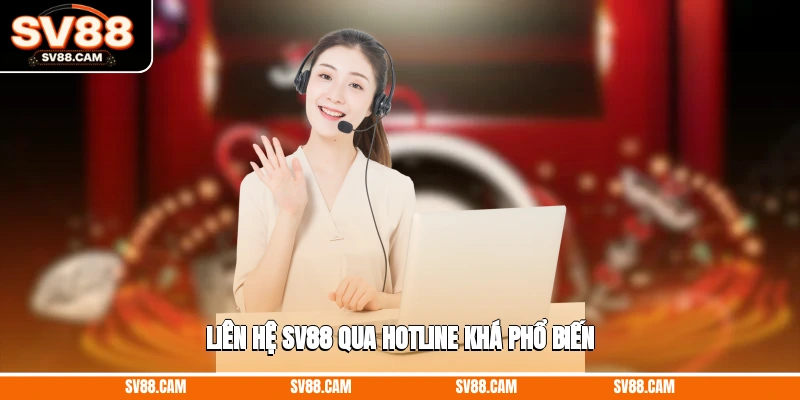 Liên hệ SV88 qua hotline khá phổ biến Liên hệ SV88