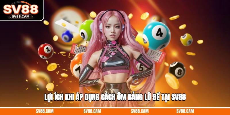 Lợi ích khi áp dụng cách ôm bảng lô đề tại SV88 Cách ôm bảng lô đề