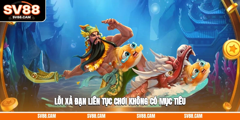 Lỗi xả đạn liên tục, chơi không có mục tiêu cách chơi bắn cá online luôn thắng