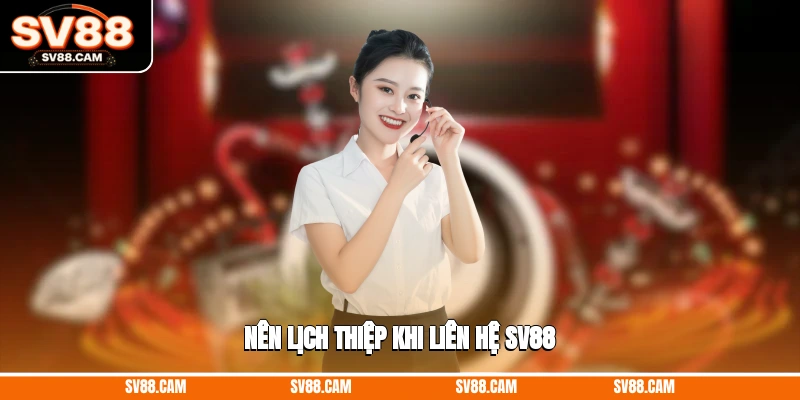 Nên lịch thiệp khi liên hệ SV88 Liên hệ SV88