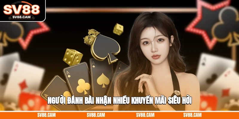 Người đánh bài nhận nhiều khuyến mãi siêu hời Đánh bài ăn tiền