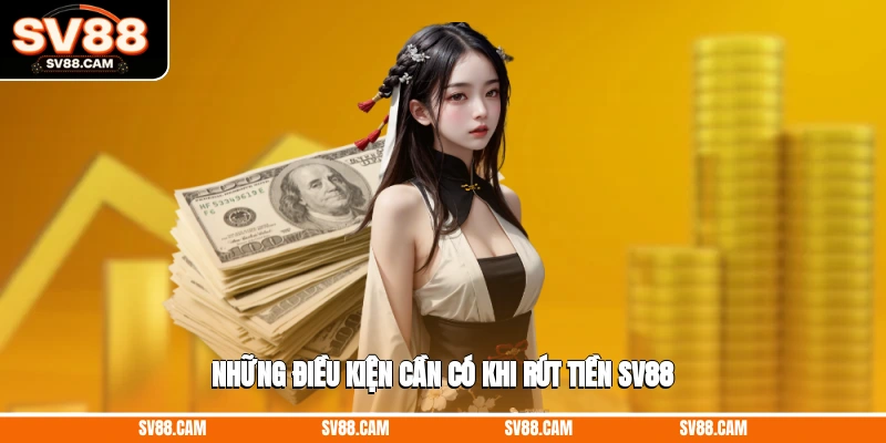 Những điều kiện cần có khi rút tiền SV88 rút tiền SV88