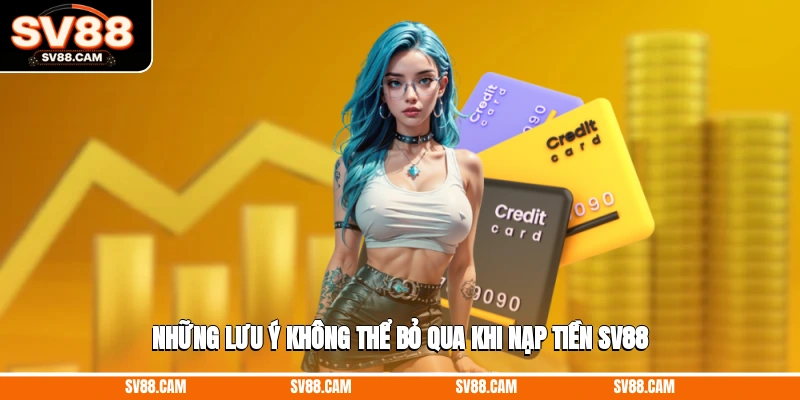 Những lưu ý không thể bỏ qua khi nạp tiền SV88 nạp tiền SV88