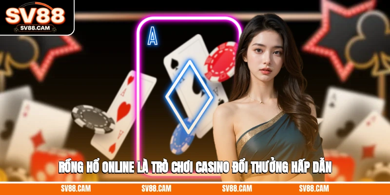 Rồng Hổ online là trò chơi casino đổi thưởng hấp dẫn Rồng Hổ online