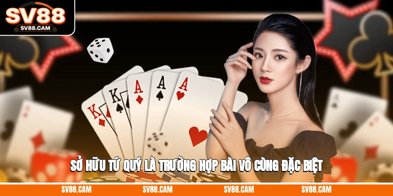 Sở hữu tứ quý là trường hợp bài vô cùng đặc biệt Tiến lên miền Nam