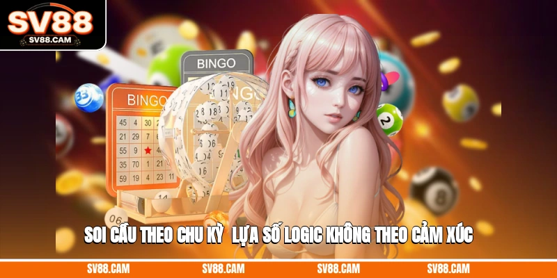 Soi cầu theo chu kỳ - Lựa số logic, không theo cảm xúc Kinh nghiệm đánh lô đề online