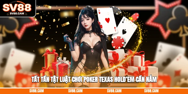Tất tần tật luật chơi Poker Texas Hold’em cần nắm Poker Texas Hold’em