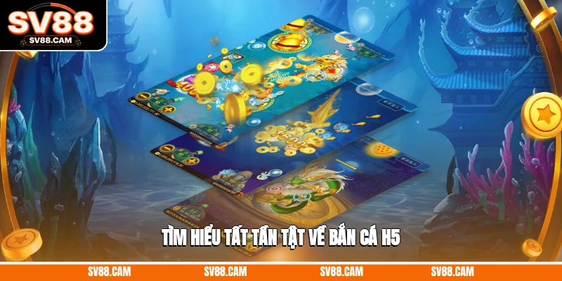 Tìm hiểu tất tần tật về bắn cá H5 bắn cá H5