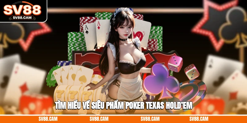 Tìm hiểu về siêu phẩm Poker Texas Hold’em Poker Texas Hold’em