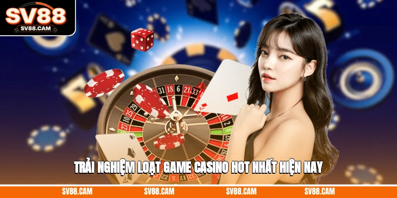 Trải nghiệm loạt game casino hot nhất hiện nay casino online uy tín