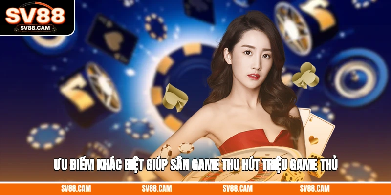 Ưu điểm khác biệt giúp sân game thu hút triệu game thủ casino online uy tín