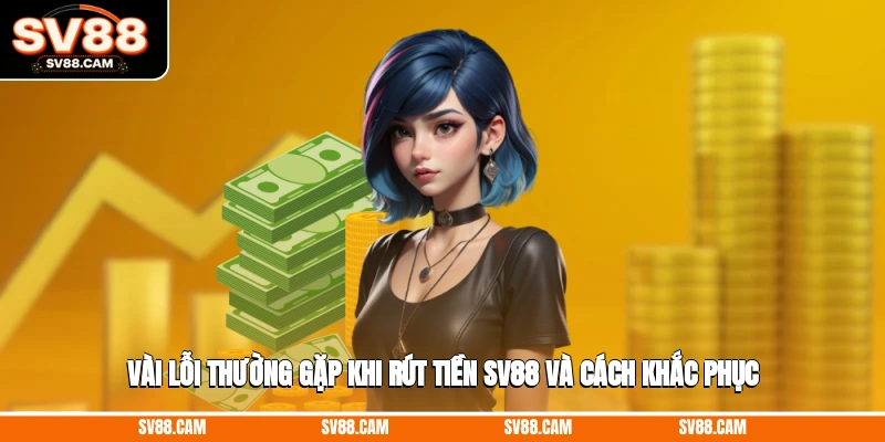 Vài lỗi thường gặp khi rút tiền SV88 và cách khắc phục rút tiền SV88