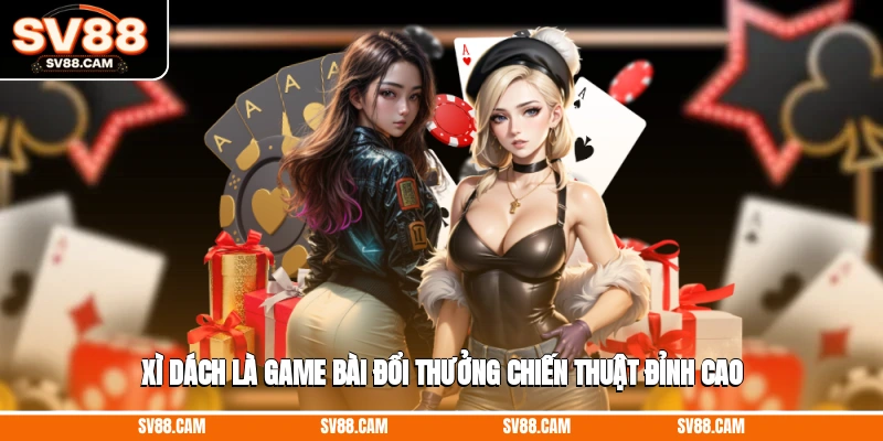 Xì Dách là game bài đổi thưởng chiến thuật đỉnh cao Game bài đổi thưởng